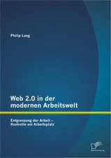 Web 2.0 in Der Modernen Arbeitswelt: Entgrenzung Der Arbeit - Kontrolle Am Arbeitsplatz