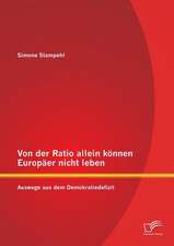 Von Der Ratio Allein Konnen Europaer Nicht Leben: Auswege Aus Dem Demokratiedefizit