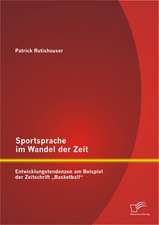 Sportsprache Im Wandel Der Zeit: Entwicklungstendenzen Am Beispiel Der Zeitschrift Basketball