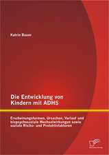 Die Entwicklung Von Kindern Mit Adhs: Erscheinungsformen, Ursachen, Verlauf Und Biopsychosoziale Wechselwirkungen Sowie Soziale Risiko- Und Protektivf