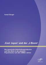 Cool Japan' Und Der J-Boom': Die Japanische Unterhaltungsindustrie Und Ihre Rolle in Der Globalen Popularkultur Seit Den 1990er Jahren