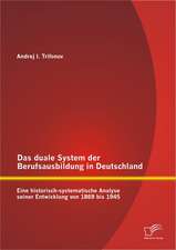 Das Duale System Der Berufsausbildung in Deutschland: Eine Historisch-Systematische Analyse Seiner Entwicklung Von 1869 Bis 1945