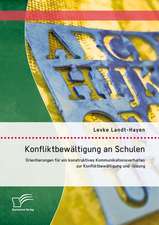 Konfliktbewaltigung an Schulen: Orientierungen Fur Ein Konstruktives Kommunikationsverhalten Zur Konfliktbewaltigung Und -Losung