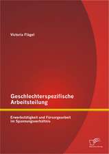 Geschlechterspezifische Arbeitsteilung: Erwerbstatigkeit Und Fursorgearbeit Im Spannungsverhaltnis