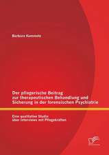 Der Pflegerische Beitrag Zur Therapeutischen Behandlung Und Sicherung in Der Forensischen Psychiatrie: Eine Qualitative Studie Uber Interviews Mit Pfl