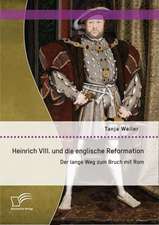 Heinrich VIII. Und Die Englische Reformation: Der Lange Weg Zum Bruch Mit ROM