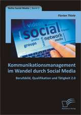 Kommunikationsmanagement Im Wandel Durch Social Media: Berufsbild, Qualifikation Und Tatigkeit 2.0