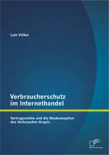 Verbraucherschutz Im Internethandel: Vetragsrechte Und Die Neukonzeption Des Verbraucher-Acquis