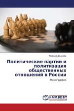 Politicheskie partii i politizatsiya obshchestvennykh otnosheniy v Rossii