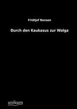 Nansen, F: Durch den Kaukasus zur Wolga