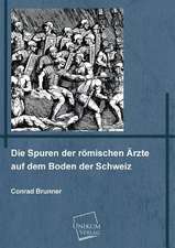 Brunner, C: Spuren der römischen Ärzte auf dem Boden der Sch