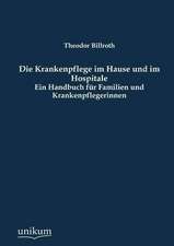 Billroth, T: Krankenpflege im Hause und im Hospitale