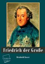 Koser, R: Friedrich der Große