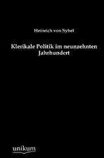 Sybel, H: Klerikale Politik im neunzehnten Jahrhundert