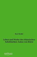 Leben und Werke des elsässischen Schrifstellers Anton von Klein