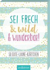 Sei frech & wild & wunderbar! - 50 Gute-Laune-Kärtchen