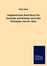 Vegetarisches Koch-Buch für Gesunde und Kranke nach den Prinzipien von Dr. Katz