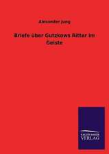 Briefe über Gutzkows Ritter im Geiste