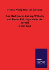 Des Markgrafen Ludwig Wilhelm von Baden Feldzüge wider die Türken