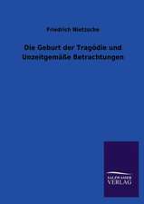 Die Geburt Der Tragodie Und Unzeitgemasse Betrachtungen: Mit Ungedruckten Briefen, Gedichten Und Einer Autobiographie Geibels