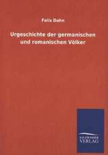 Urgeschichte Der Germanischen Und Romanischen Volker