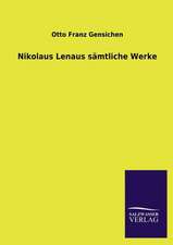 Nikolaus Lenaus Samtliche Werke: Mit Ungedruckten Briefen, Gedichten Und Einer Autobiographie Geibels