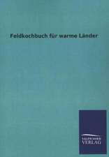 Feldkochbuch Fur Warme Lander: Mit Ungedruckten Briefen, Gedichten Und Einer Autobiographie Geibels