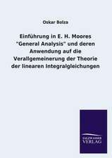 Einfuhrung in E. H. Moores General Analysis Und Deren Anwendung Auf Die Verallgemeinerung Der Theorie Der Linearen Integralgleichungen: Mit Ungedruckten Briefen, Gedichten Und Einer Autobiographie Geibels