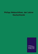 Philipp Melanchthon, Der Lehrer Deutschlands: Mit Ungedruckten Briefen, Gedichten Und Einer Autobiographie Geibels