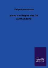 Island Am Beginn Des 20. Jahrhunderts: Mit Ungedruckten Briefen, Gedichten Und Einer Autobiographie Geibels