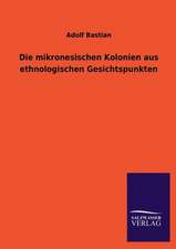 Die Mikronesischen Kolonien Aus Ethnologischen Gesichtspunkten