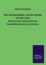 Der Dornauszieher Und Der Knabe Mit Der Gans: Die Hauptgestalten Der Hellenen-Sage an Der Hand Der Sprachvergleichung Zuruckgefuhrt Auf Ihre Historischen Prototype