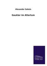 Gaukler Im Altertum: Die Hauptgestalten Der Hellenen-Sage an Der Hand Der Sprachvergleichung Zuruckgefuhrt Auf Ihre Historischen Prototype