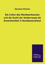 Die Cultur Des Maulbeerbaumes Und Die Zucht Der Seidenraupe ALS Erwerbsmittel in Norddeutschland: Die Bruder Vom Deutschen Hause / Marcus Konig