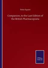 Companion, to the Last Edition of the British Pharmacopoeia