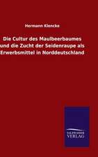 Die Cultur Des Maulbeerbaumes Und Die Zucht Der Seidenraupe ALS Erwerbsmittel in Norddeutschland: Die Bruder Vom Deutschen Hause / Marcus Konig