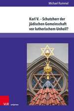 Karl V. Schutzherr der judischen Gemeinschaft vor lutherischem Unheil?