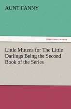 Little Mittens for the Little Darlings Being the Second Book of the Series: Or, the Name of Jesus a Sunday Book for the Young