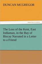 The Loss of the Kent, East Indiaman, in the Bay of Biscay Narrated in a Letter to a Friend