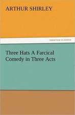 Three Hats a Farcical Comedy in Three Acts: Household Methods of Preparation U.S. Department of Agriculture Farmers' Bulletin No. 203