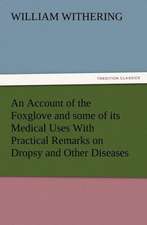 An Account of the Foxglove and Some of Its Medical Uses with Practical Remarks on Dropsy and Other Diseases: His Sea Stories