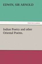 Indian Poetry Containing the Indian Song of Songs, from the Sanskrit of the G Ta Govinda of Jayadeva, Two Books from the Iliad of India (Mah Bh Ra: His Sea Stories