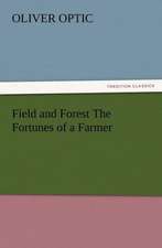 Field and Forest the Fortunes of a Farmer: Some Things He Should Know