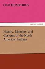 History, Manners, and Customs of the North American Indians