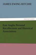 East Anglia Personal Recollections and Historical Associations