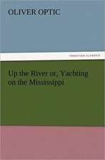 Up the River Or, Yachting on the Mississippi: New and Old