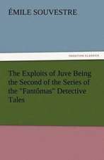 The Exploits of Juve Being the Second of the Series of the Fant Mas Detective Tales: New and Old