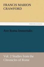 Ave Roma Immortalis, Vol. 2 Studies from the Chronicles of Rome