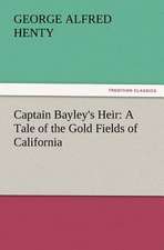 Captain Bayley's Heir: A Tale of the Gold Fields of California