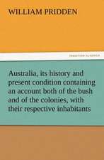 Australia, Its History and Present Condition Containing an Account Both of the Bush and of the Colonies, with Their Respective Inhabitants: A Tale of the Gold Fields of California